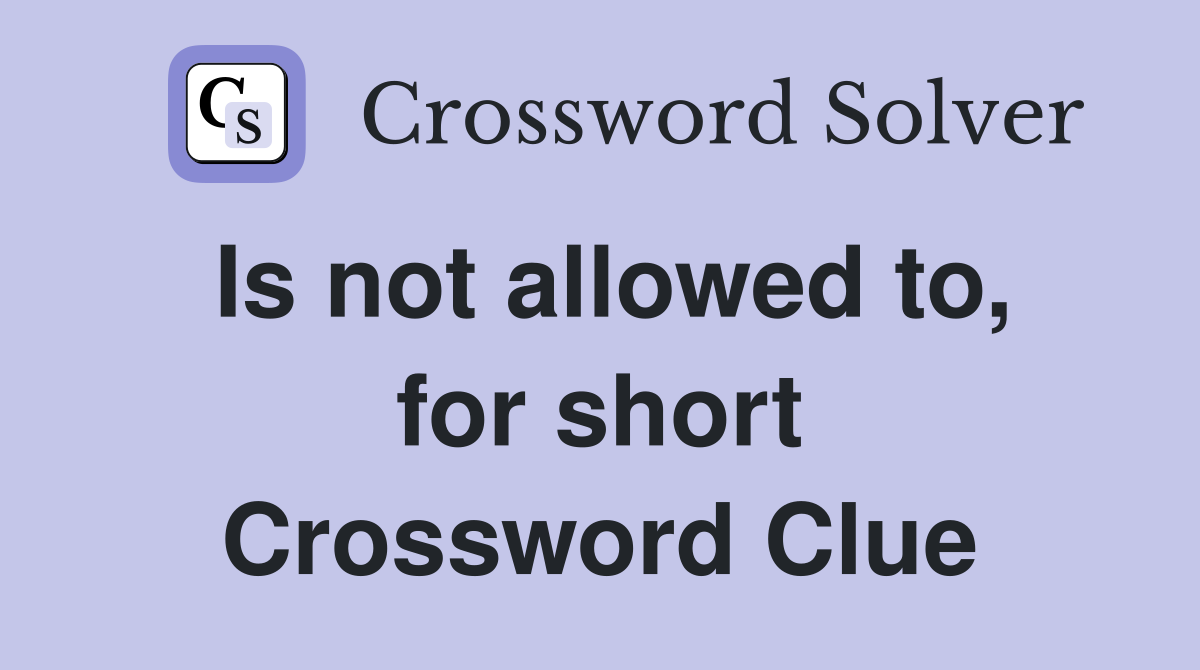 Is not allowed to, for short Crossword Clue
