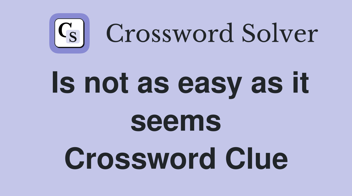 Is not as easy as it seems Crossword Clue