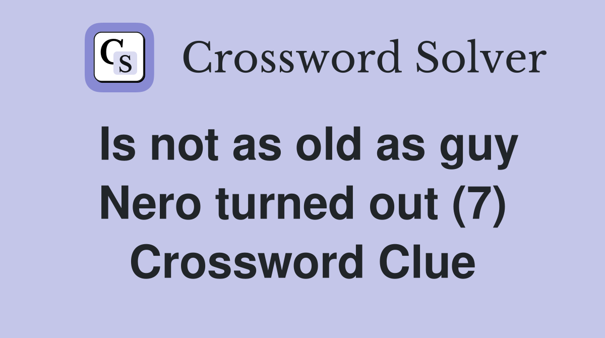 Is not as old as guy Nero turned out (7) Crossword Clue