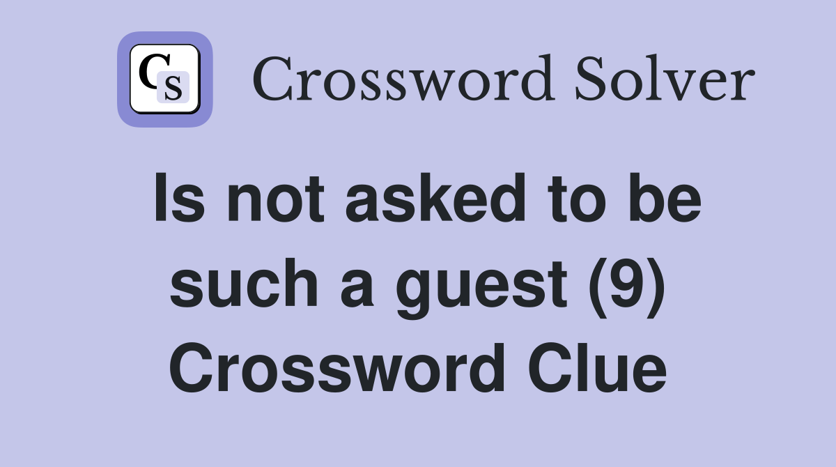 Is not asked to be such a guest (9) Crossword Clue