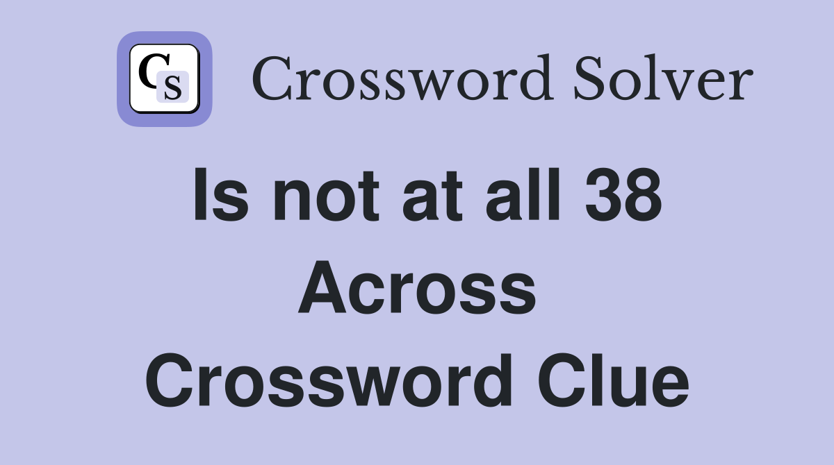 Is not at all 38 Across Crossword Clue