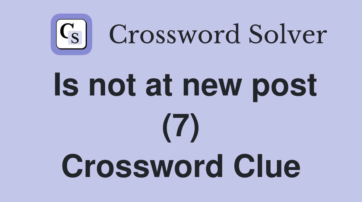 Is not at new post (7) Crossword Clue