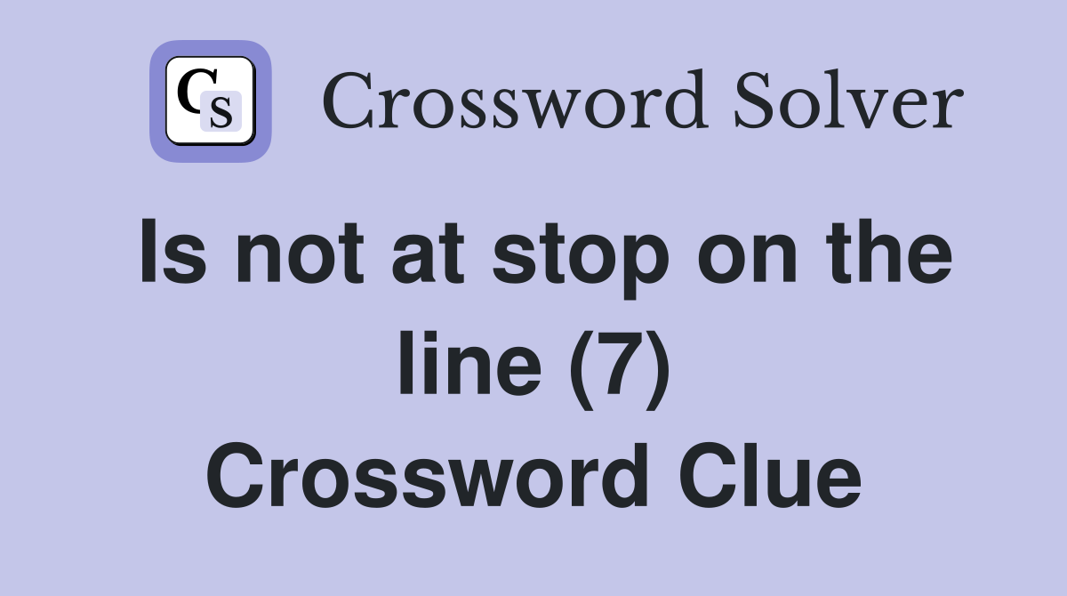 Is not at stop on the line (7) Crossword Clue