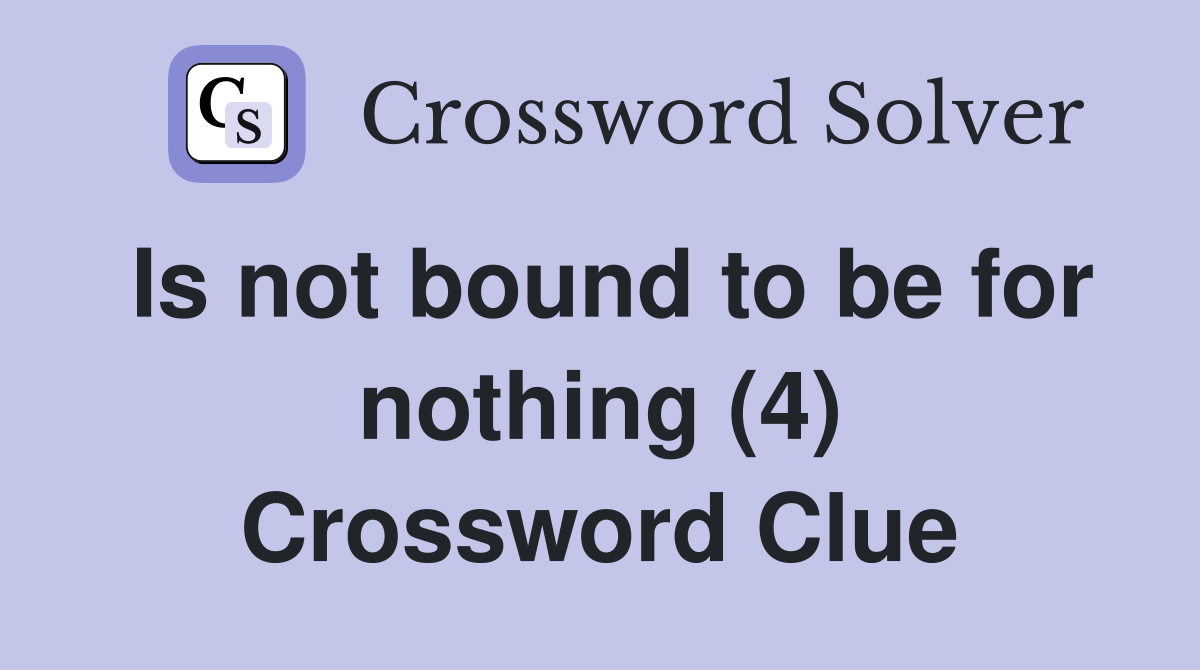 Is not bound to be for nothing (4) Crossword Clue