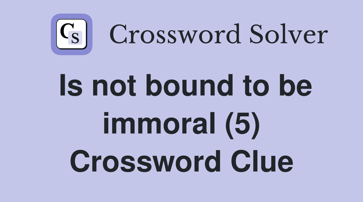 Is not bound to be immoral (5) Crossword Clue