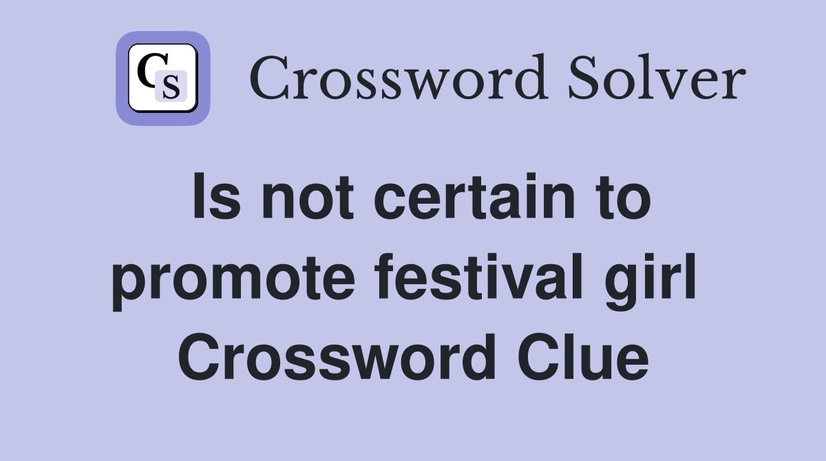 Is not certain to promote festival girl  Crossword Clue