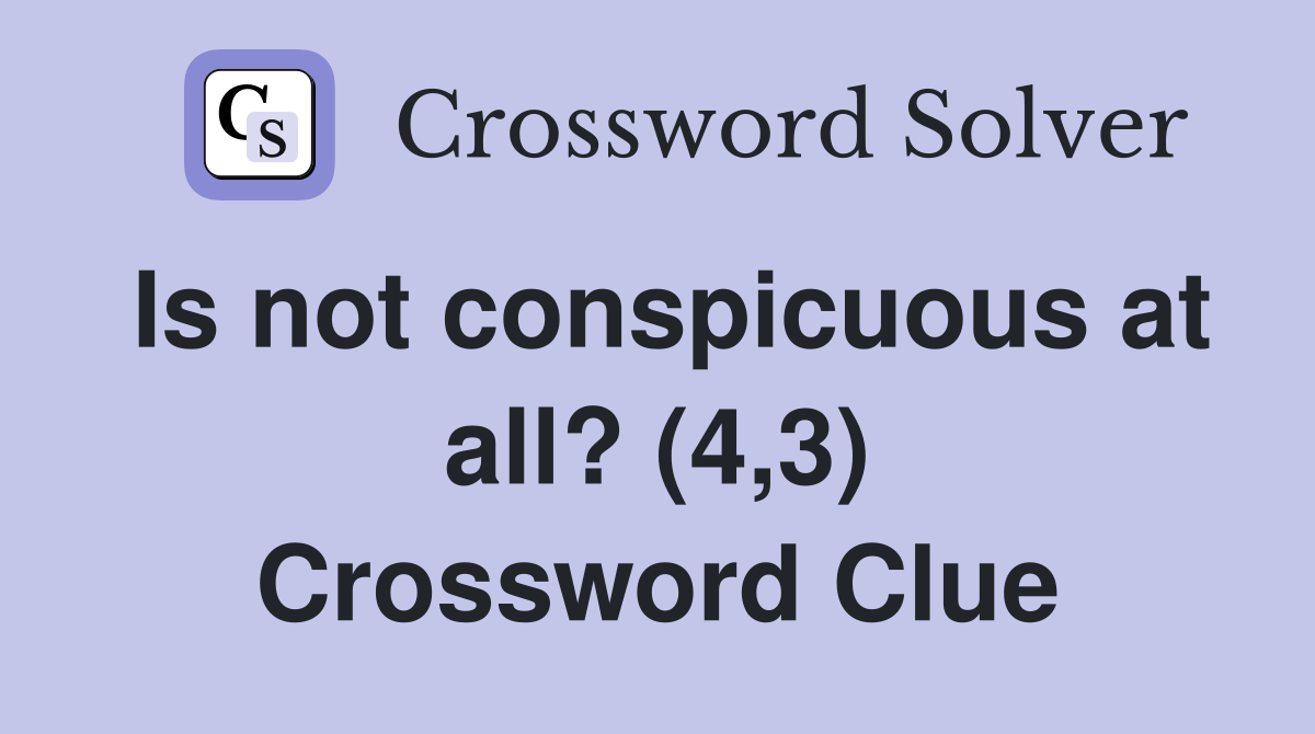 Is not conspicuous at all? (4,3) Crossword Clue