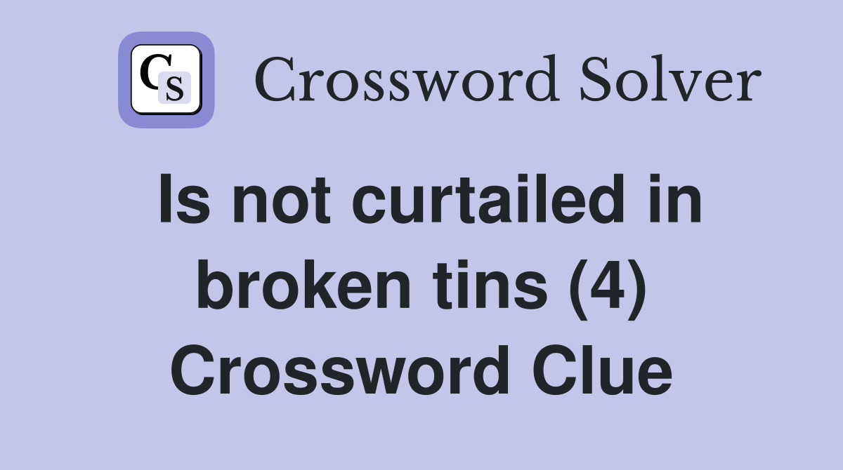 Is not curtailed in broken tins (4) Crossword Clue