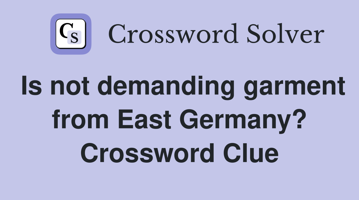 Is not demanding garment from East Germany? Crossword Clue