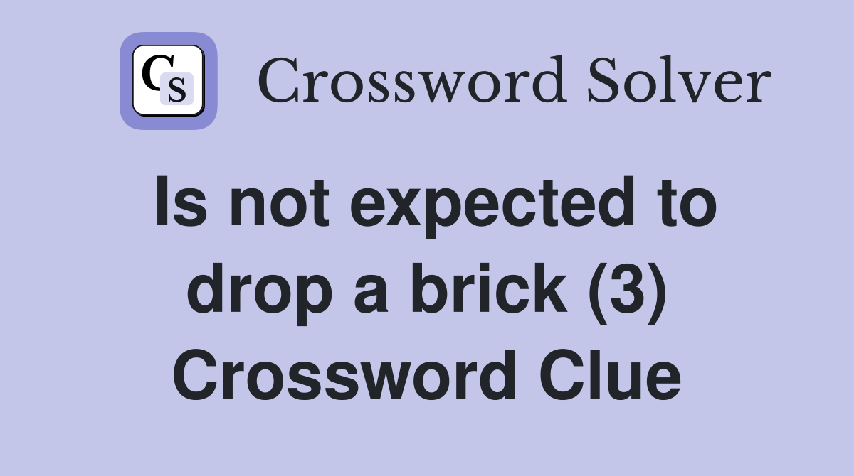 Is not expected to drop a brick (3) Crossword Clue
