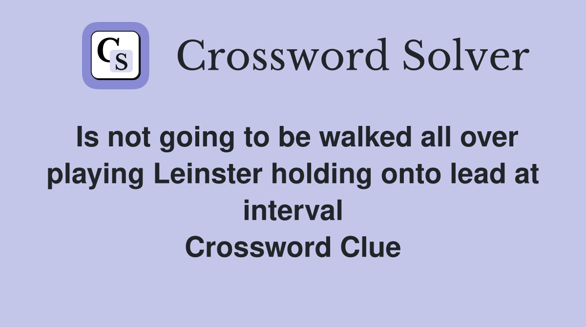 Is not going to be walked all over playing Leinster holding onto lead at interval Crossword Clue