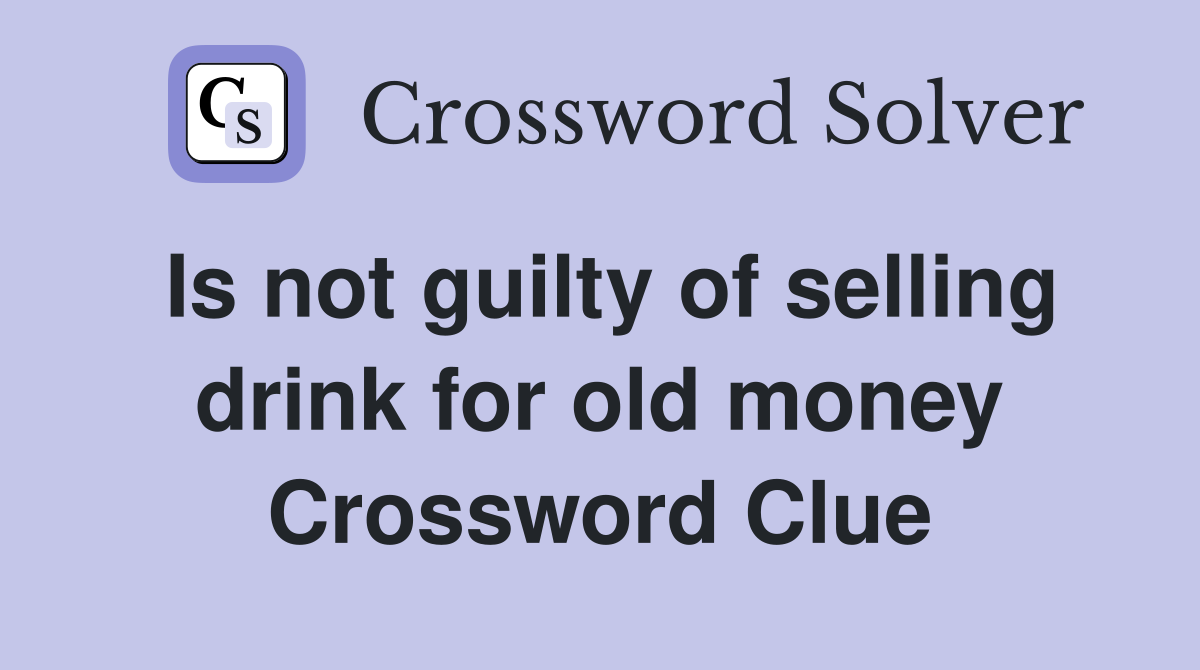 Is not guilty of selling drink for old money Crossword Clue