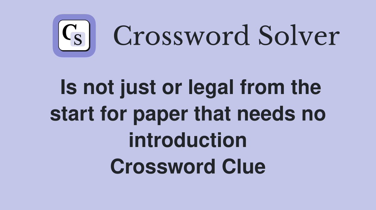 Is not just or legal from the start for paper that needs no introduction Crossword Clue