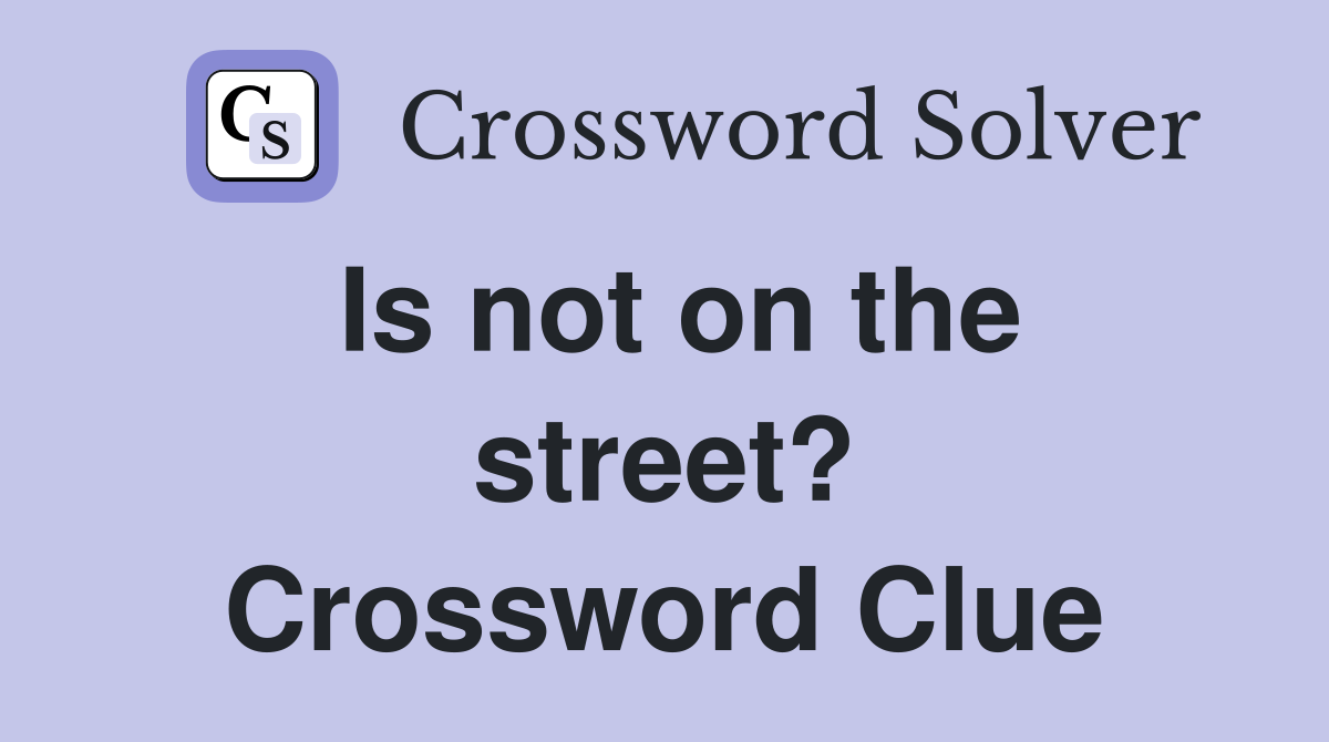 Is not on the street? Crossword Clue