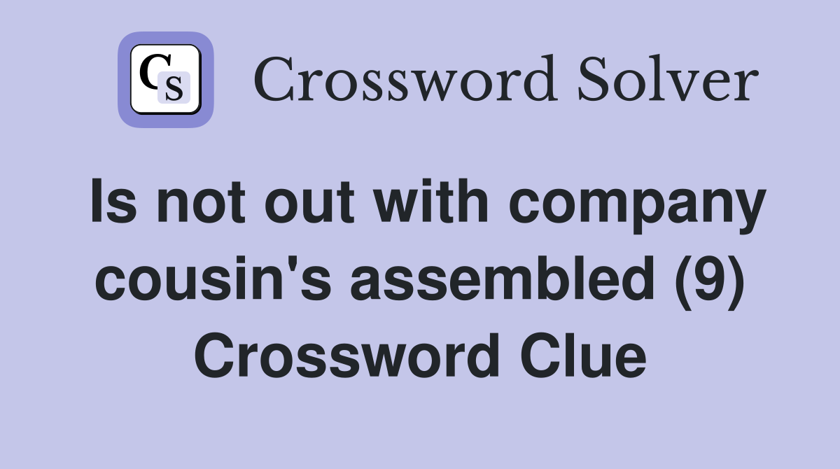 Is not out with company cousin's assembled (9) Crossword Clue