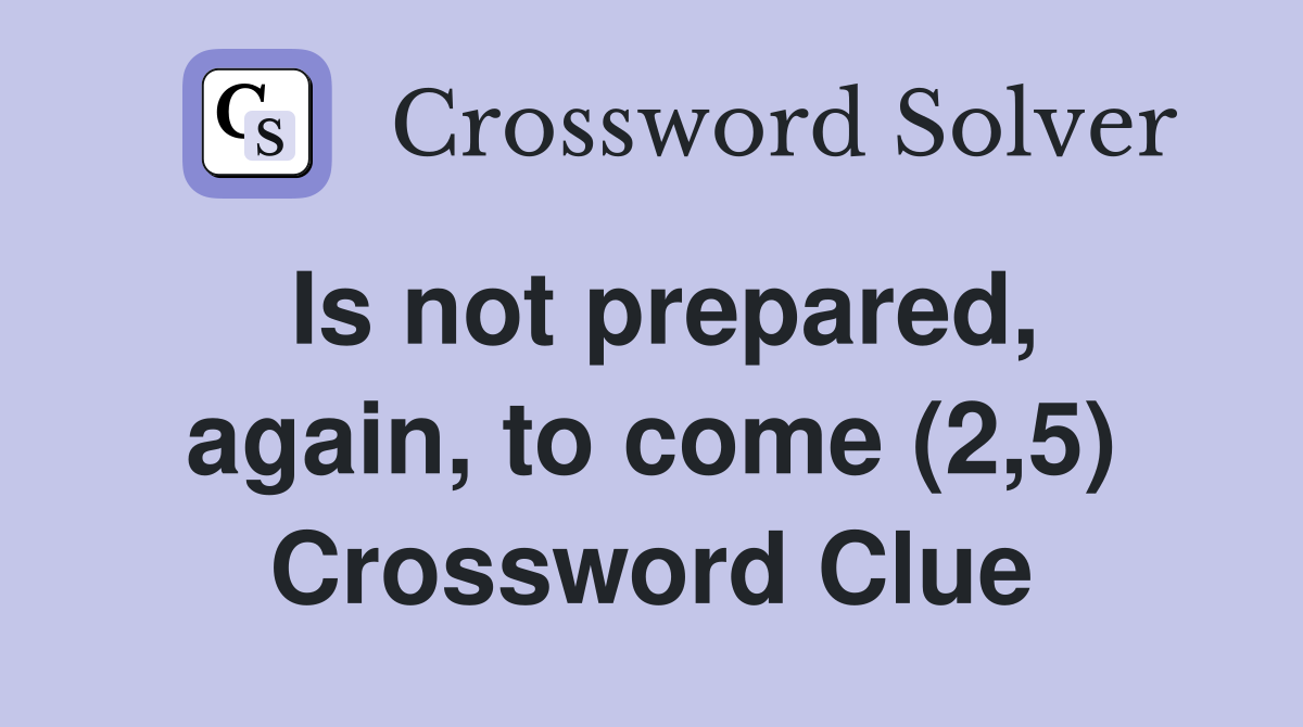 Is not prepared, again, to come (2,5) Crossword Clue