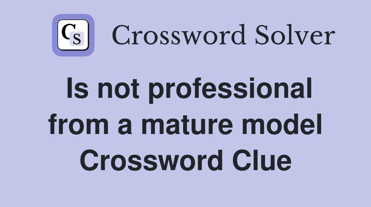 Is not professional from a mature model Crossword Clue