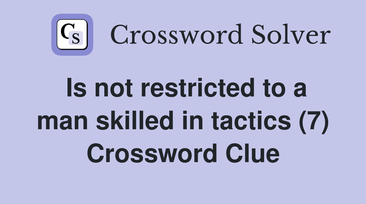 Is not restricted to a man skilled in tactics (7) Crossword Clue