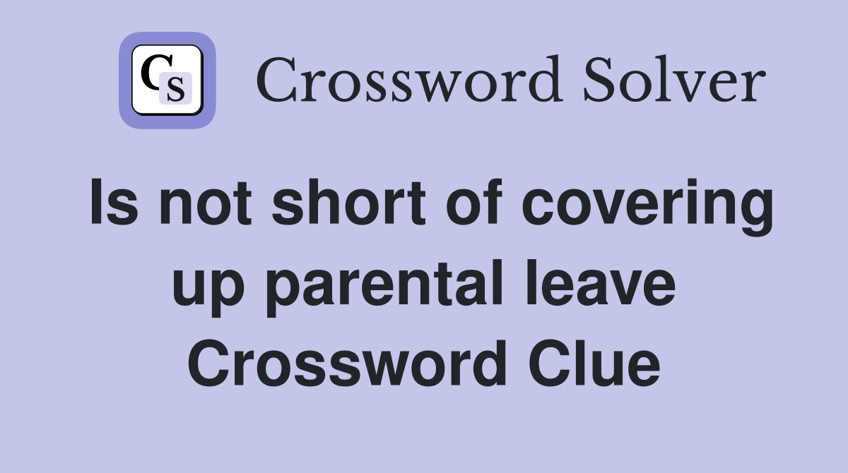 Is not short of covering up parental leave Crossword Clue