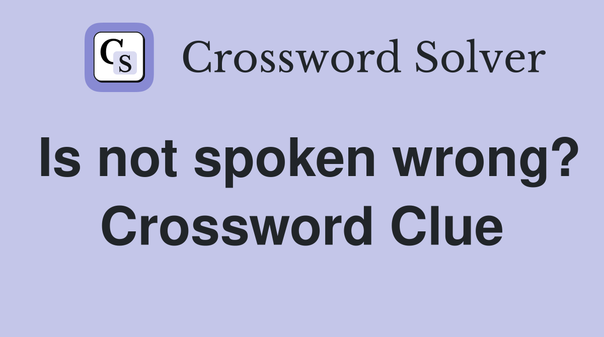 Is not spoken wrong? Crossword Clue