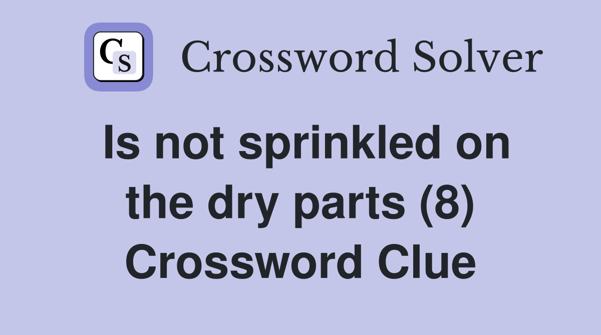 Is not sprinkled on the dry parts (8) Crossword Clue