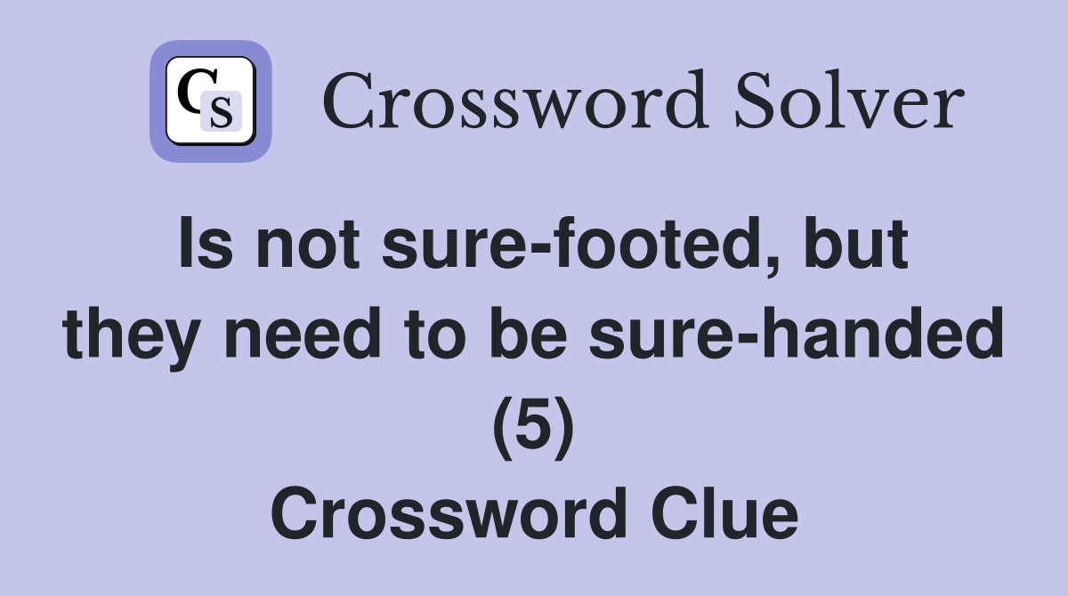 Is not sure-footed, but they need to be sure-handed (5) Crossword Clue