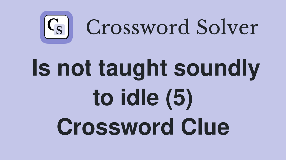 Is not taught soundly to idle (5) Crossword Clue