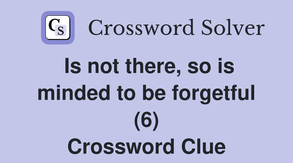 Is not there, so is minded to be forgetful (6) Crossword Clue