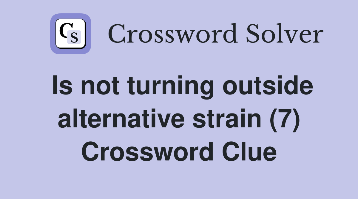 Is not turning outside alternative strain (7) Crossword Clue