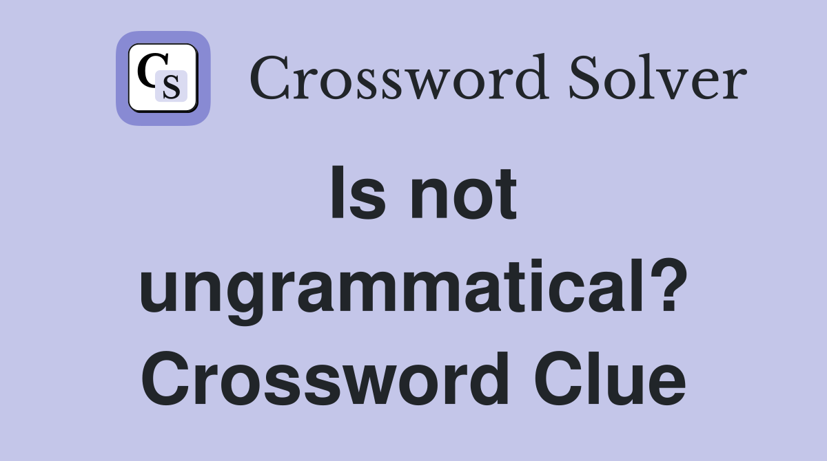 Is not ungrammatical? Crossword Clue