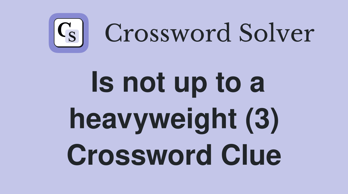 Is not up to a heavyweight (3) Crossword Clue