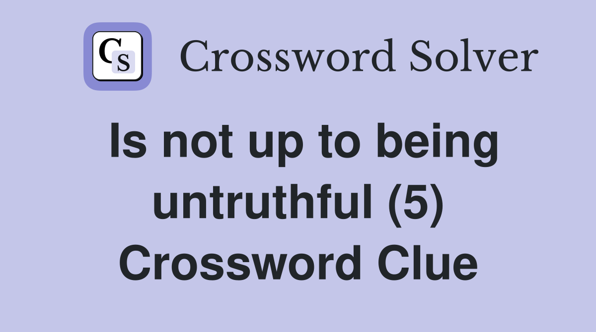 Is not up to being untruthful (5) Crossword Clue
