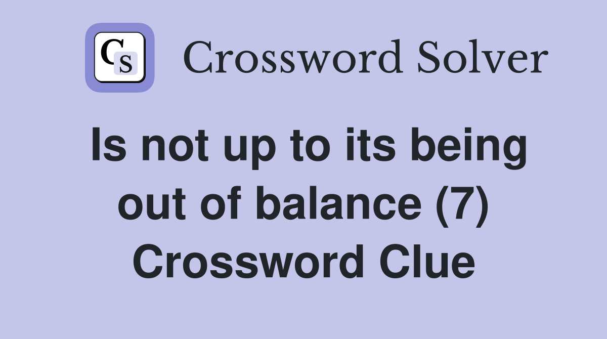 Is not up to its being out of balance (7) Crossword Clue