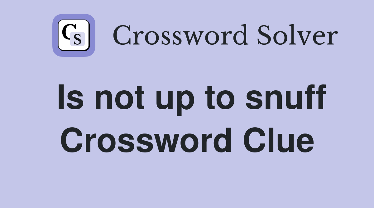 Is not up to snuff Crossword Clue