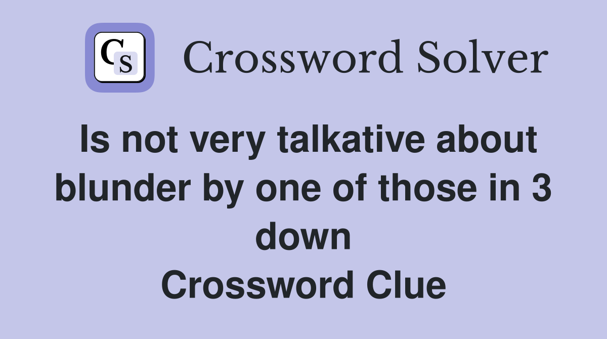 Is not very talkative about blunder by one of those in 3 down Crossword Clue
