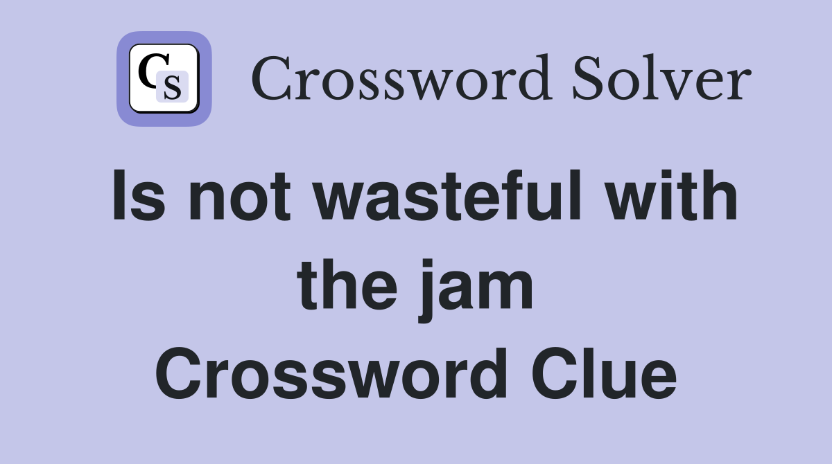 Is not wasteful with the jam Crossword Clue