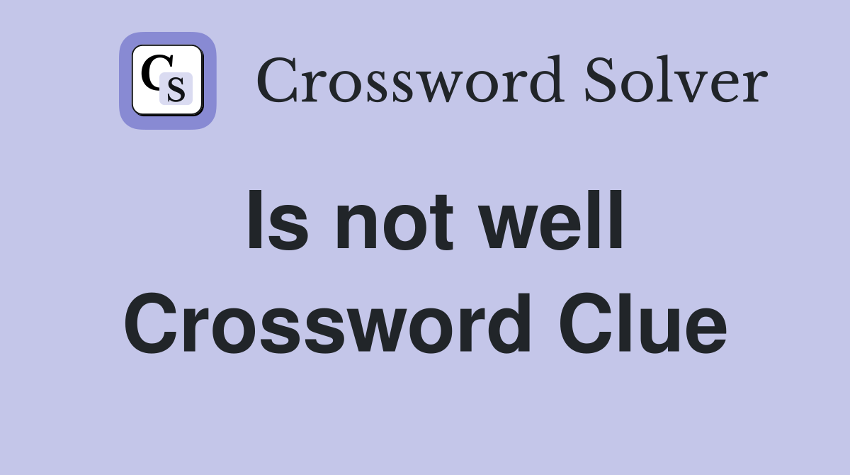 Is not well Crossword Clue