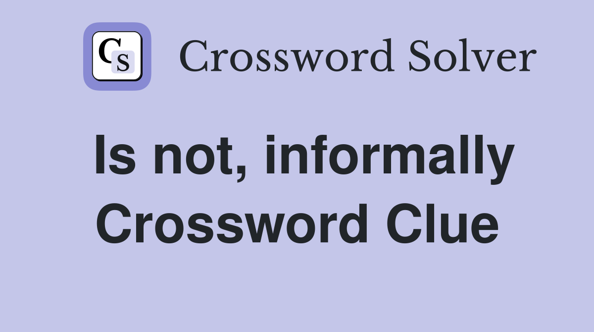 Is not, informally Crossword Clue