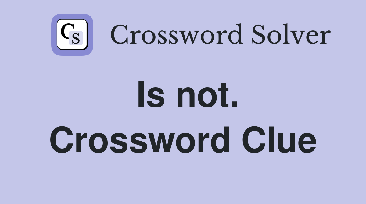 Is not. Crossword Clue