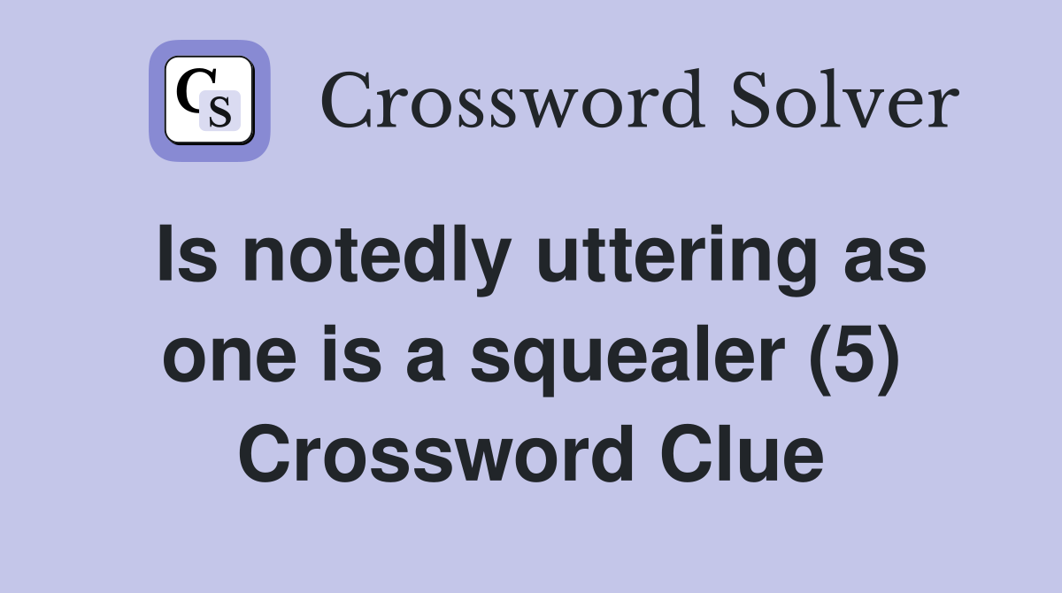 Is notedly uttering as one is a squealer (5) Crossword Clue