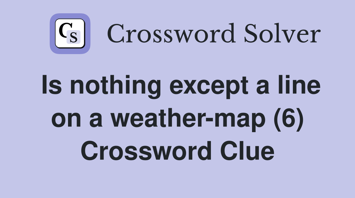 Is nothing except a line on a weather-map (6) Crossword Clue