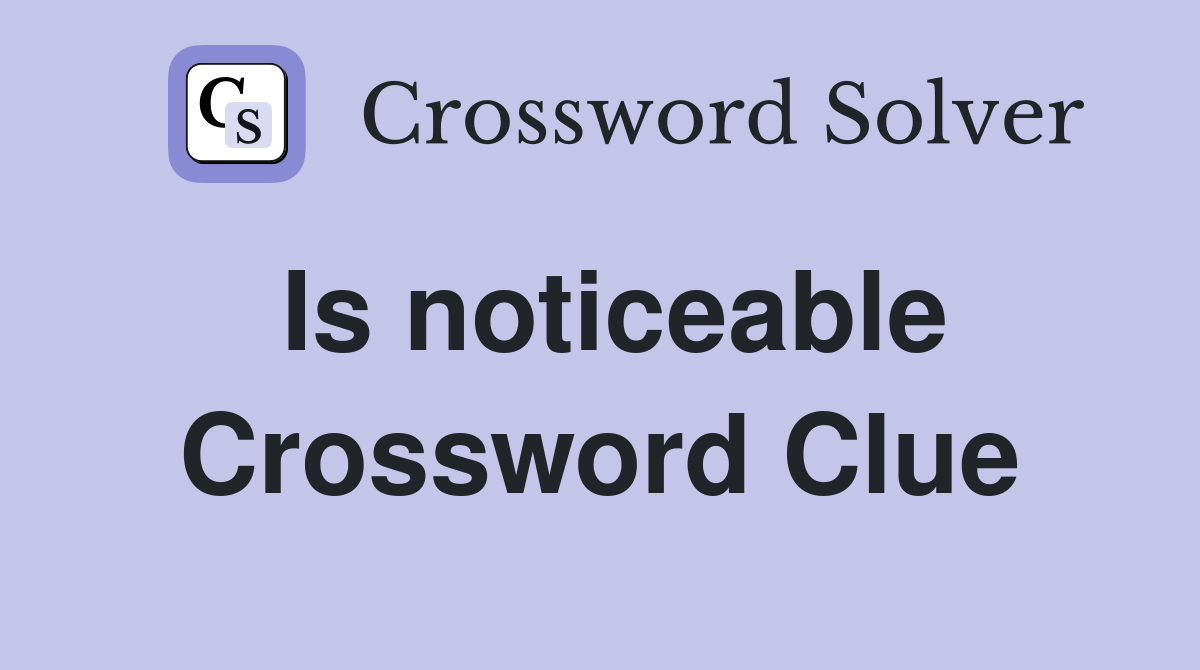 Is noticeable Crossword Clue