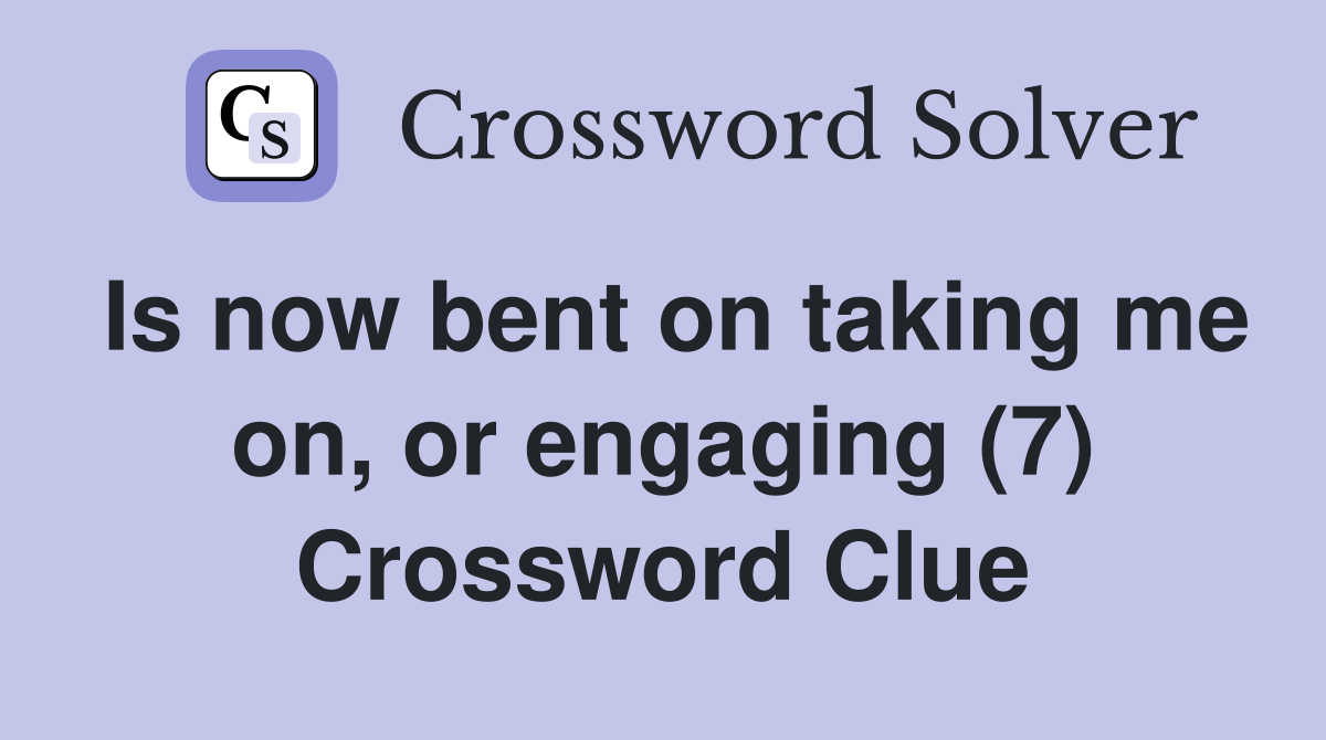 Is now bent on taking me on, or engaging (7) Crossword Clue