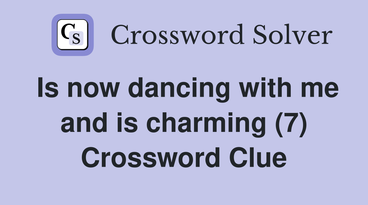 Is now dancing with me and is charming (7) Crossword Clue