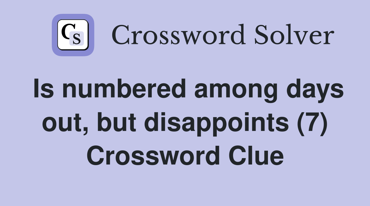 Is numbered among days out, but disappoints (7) Crossword Clue