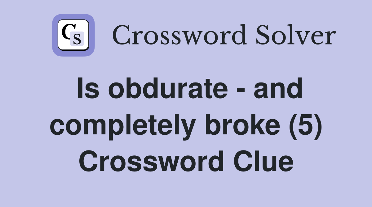 Is obdurate - and completely broke (5) Crossword Clue