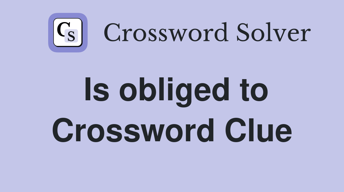 Is obliged to Crossword Clue