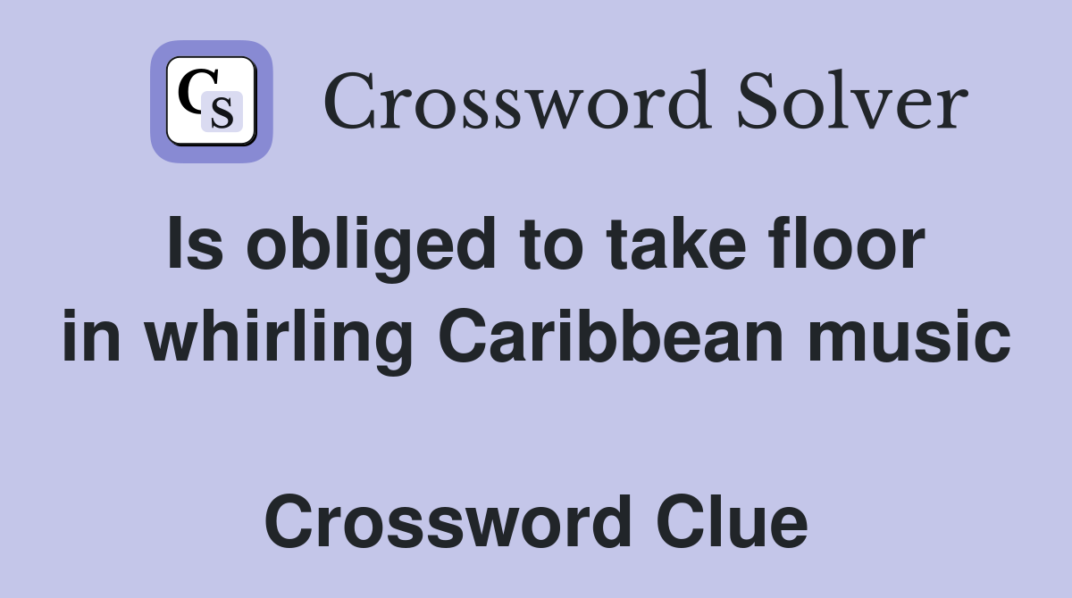 Is obliged to take floor in whirling Caribbean music  Crossword Clue