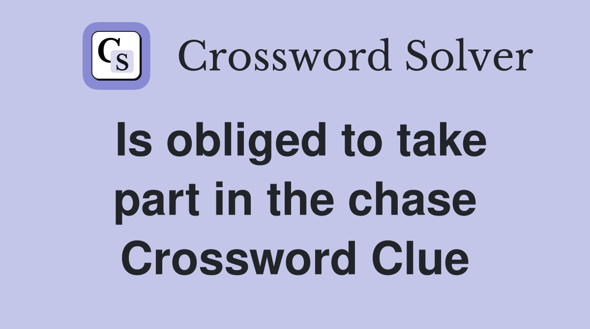 Is obliged to take part in the chase Crossword Clue