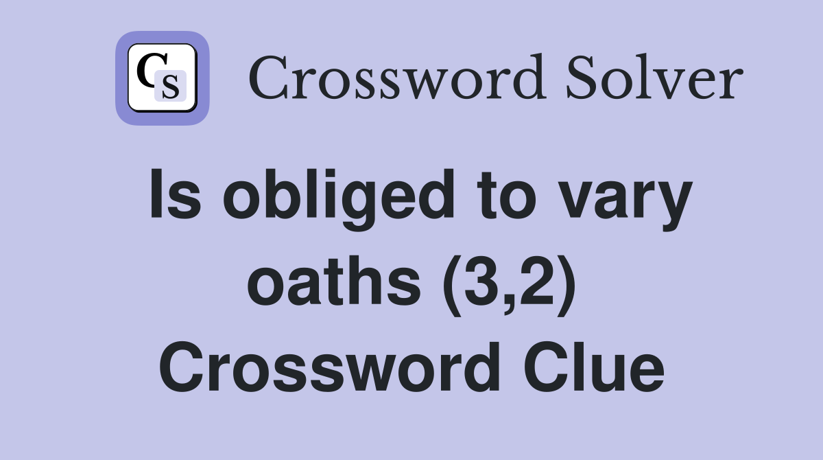 Is obliged to vary oaths (3,2) Crossword Clue
